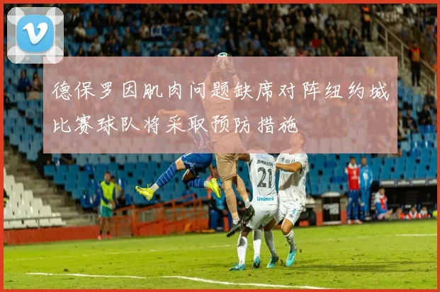 德保罗因肌肉问题缺席对阵纽约城比赛球队将采取预防措施