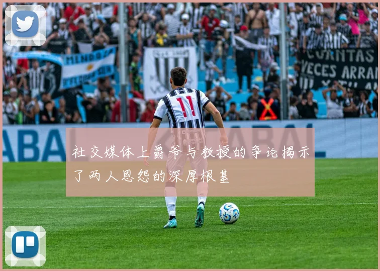 社交媒体上爵爷与教授的争论揭示了两人恩怨的深厚根基